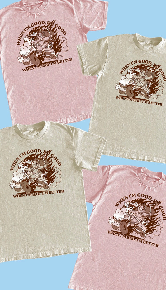 When I'm Good I'm Good, When I'm Bad I'm Better T-Shirt