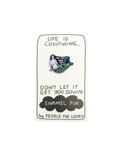 Shit Doesn't Have To Make Sense Pin