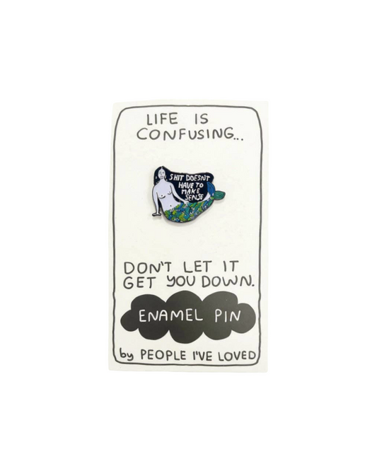 Shit Doesn't Have To Make Sense Pin