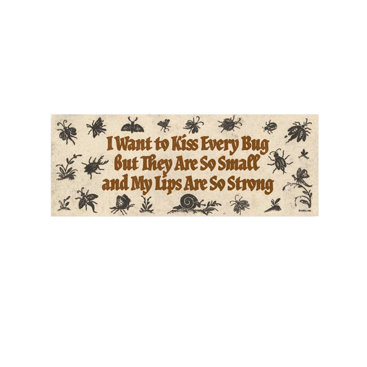 Bumper Sticker – I Want To Kiss Every Bug: