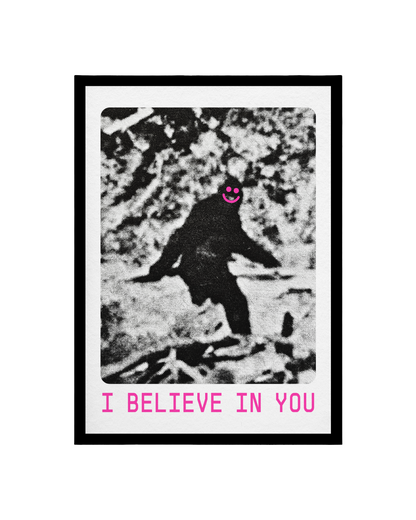 I Believe In You Big Foot A3 Print