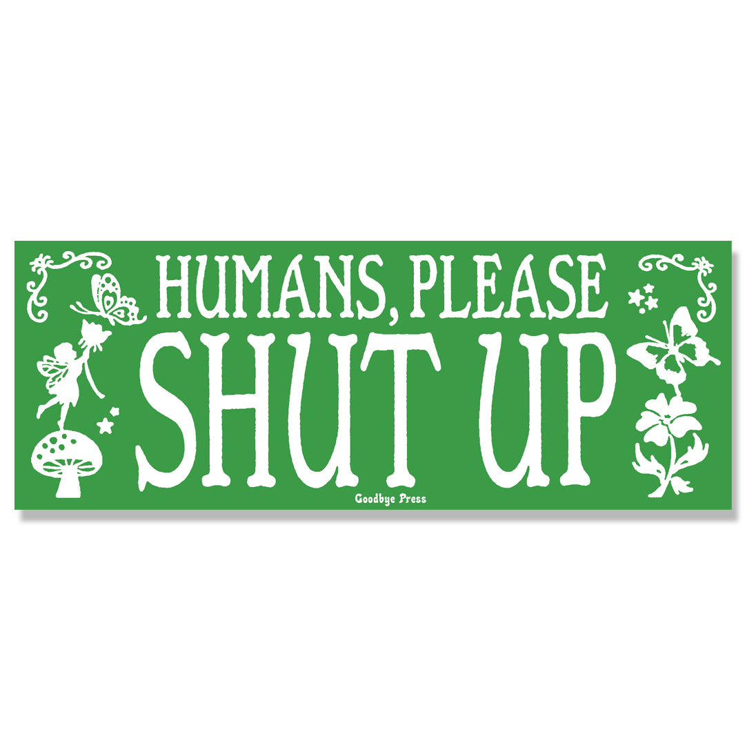 Humans Please Shut Up Bumper Sticker