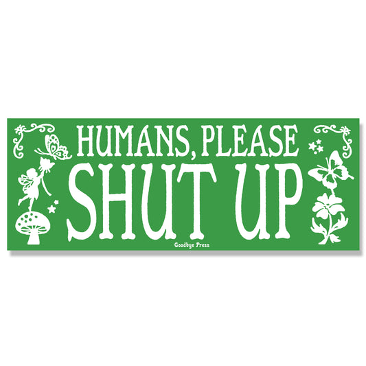 Humans Please Shut Up Bumper Sticker